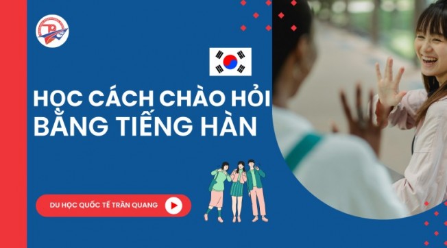 Học cách chào hỏi bằng tiếng Hàn chuẩn dân bản xứ cùng Trần Quang!